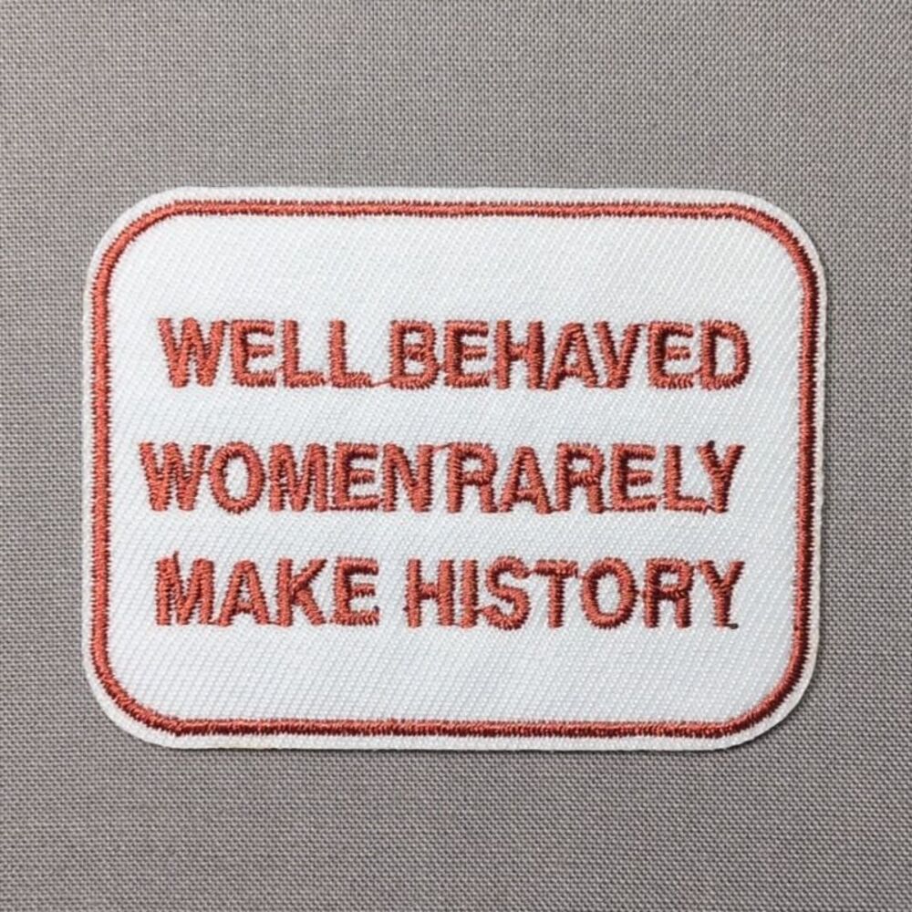 Well Behaved Women Rarely Make History Iron On Patch | Quote Patch